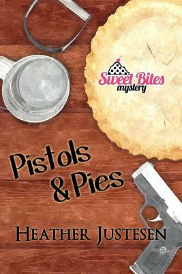 Pistols & Pies (Sweet Bites Book 2) by Heather Justesen
