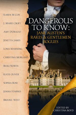 Dangerous to Know: Jane Austen's Rakes & Gentlemen Rogues by Christina Boyd, Sophia Rose, Amy D'Orazio, Katie Oliver, Christina Morland, J. Marie Croft, Brooke West, Jenetta James, Karen M. Cox, Joana Starnes, Beau North