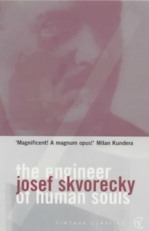 The Engineer Of Human Souls: An Entertainment on the Old Themes of Life,Women,Fate,Dreams,the Working Class, Secret Agents,Love and Death by Josef Škvorecký