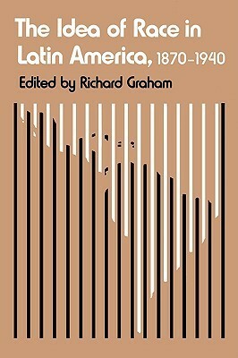 The Idea of Race in Latin America: 1870-1940 by Richard Graham