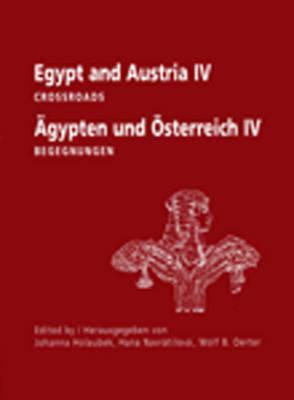 Egypt and Austria IV: Crossroads, Ägypten Und Österreich IV - Begegnungen by Hana Navratilova, Wolf B. Oerter, Johanna Holaubek