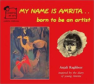 My Name is Amrita--: Born to be an Artist by Anjali Raghbeer