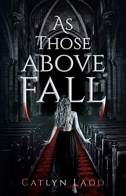 As Those Above Fall by Catlyn Ladd