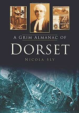 A Grim Almanac of Dorset by Nicola Sly