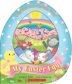 My Easter Egg: A Sparkly Peek-Through Story: A Sparkly Peek-Through Story by Megan E. Bryant