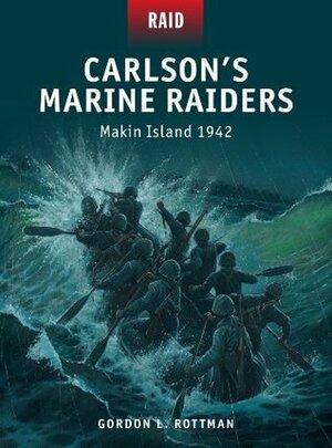 Carlson's Marine Raiders - Makin Island 1942 by Gordon L. Rottman, Mark Stacey, Johnny Shumate