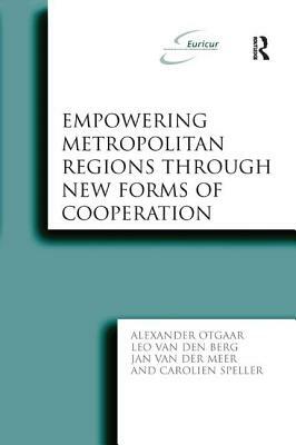 Empowering Metropolitan Regions Through New Forms of Cooperation by Carolien Speller, Leo Van Den Berg, Alexander Otgaar