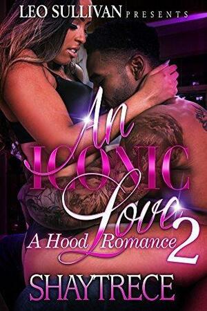 An Iconic Love 2 : A Hood Romance by Shaytrece, Shaytrece