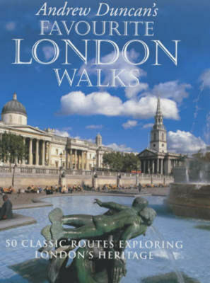 Andrew Duncan's Favourite London Walks: 50 Classic Routes Exploring London's Heritage by Andrew Duncan