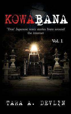 Kowabana: 'true' Japanese Scary Stories from Around the Internet: Volume One by Tara A. Devlin