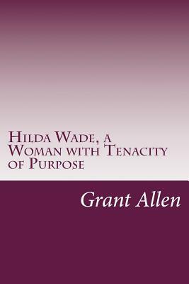 Hilda Wade, a Woman with Tenacity of Purpose by Grant Allen