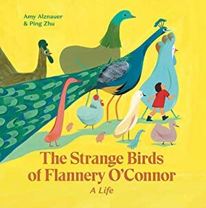 The Strange Birds of Flannery O'Connor by Amy Alznauer, Ping Zhu