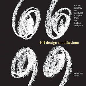 401 Design Meditations: Wisdom, Insights, and Intriguing Thoughts from 150 Leading Designers by Catharine Fishel