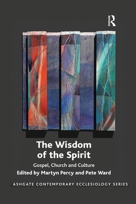 The Wisdom of the Spirit: Gospel, Church and Culture by Pete Ward, Martyn Percy
