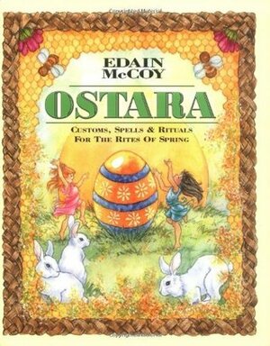 Ostara: Customs, Spells & Rituals for the Rites of Spring by Edain McCoy