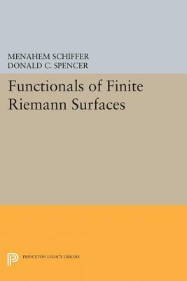 Functionals of Finite Riemann Surfaces by Donald Clayton Spencer, Menahem Schiffer