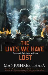 The lives we have lost: Essays and opinions on Nepal by Manjushree Thapa