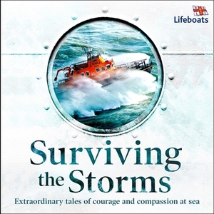 Surviving the Storms: Extraordinary Stories of Courage and Compassion at Sea by The RNLI