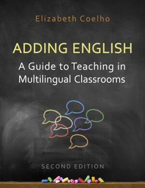Adding English: A Guide to Teaching in Multilingual Classrooms by Elizabeth Coelho
