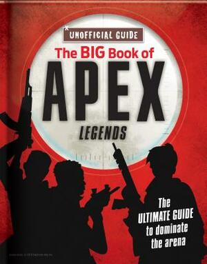 The Big Book of Apex Legends (Unoffical Guide): The Ultimate Guide to Dominate the Arena by Michael Davis