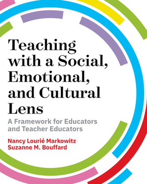 Teaching with a Social, Emotional, and Cultural Lens: A Framework for Educators and Teacher Educators by Nancy Lourié Markowitz, Suzanne M. Bouffard