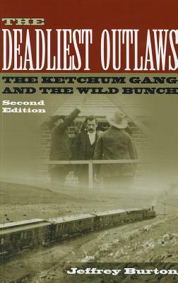 The Deadliest Outlaws: The Ketchum Gang and the Wild Bunch by Jeffrey Burton