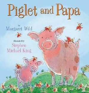 Piglet and Papa by Stephen Michael King, Margaret Wild