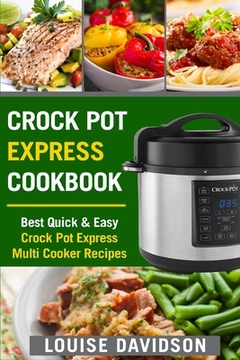 Crock Pot Express Cookbook: Best Quick & Easy Crock Pot Express Multi Cooker Recipes by Louise Davidson