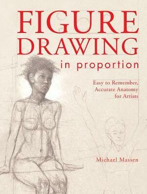 Figure Drawing in Proportion: Easy to Remember, Accurate Anatomy for Artists by Michael Massen