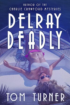 Delray Deadly by Tom Turner, Tom Turner