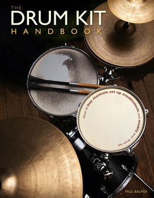 The Drum Kit Handbook: How to Buy, Maintain, Set Up, Troubleshoot, and Modify Your Drum Set by Steve Gadd, Paul Balmer, Chad Smith