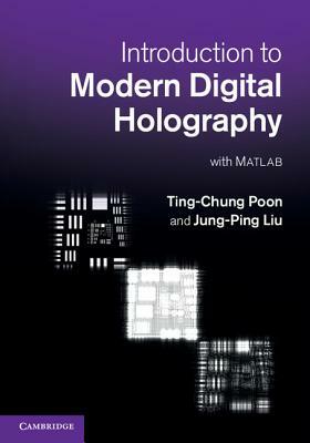 Introduction to Modern Digital Holography: With MATLAB by Jung-Ping Liu, Ting-Chung Poon