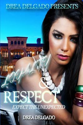 Loyalty and Respect: Expect The Unexpected by Drea Delgado