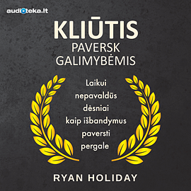 Kliūtis paversk galimybėmis: laikui nepavaldūs dėsniai, kaip išbandymus paversti pergale by Ryan Holiday