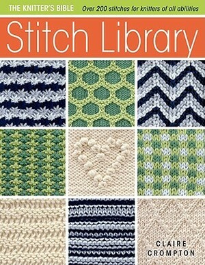 The Knitter's Bible: Stitch Library by Claire Crompton