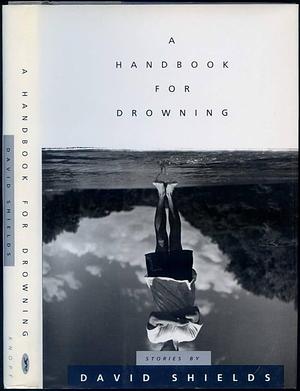 A Handbook For Drowning: Stories by David Shields, David Shields
