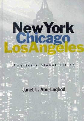 New York, Chicago, Los Angeles: America's Global Cities by Janet L. Abu-Lughod