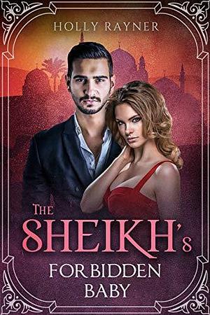 The Sheikh's Forbidden Baby by Holly Rayner, Holly Rayner