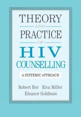 Theory and Practice of HIV Councelling: A Systematic Approach by Eleanor Goldman, Riva Miller, Robert Bor