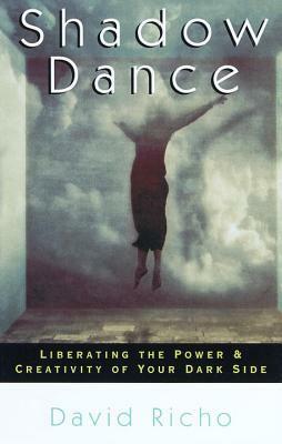 Shadow Dance: Liberating the Power & Creativity of Your Dark Side by David Richo