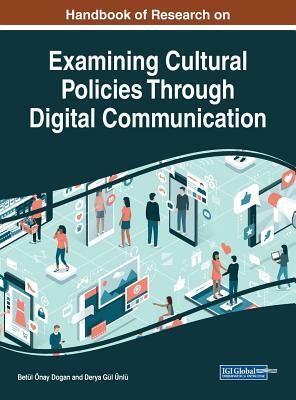 Handbook of Research on Examining Cultural Policies Through Digital Communication by 