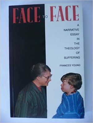 Face to Face: A Narrative Essay in the Theology of Suffering by Frances Young