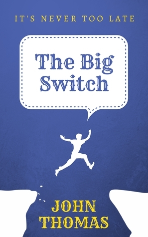 The Big Switch: It's never too late by John Thomas