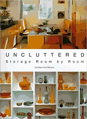Uncluttered: Storage Room by Room by Candace Ord Manroe