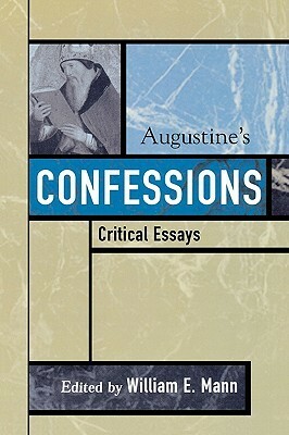 Augustine's Confessions: Critical Essays by William E. Mann