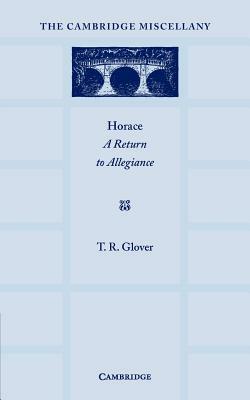 Horace: A Return to Allegiance: The Lewis Fry Memorial Lectures, University of Bristol 1932 by T. R. Glover