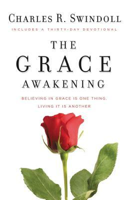 The Grace Awakening: Believing in Grace Is One Thing. Living It Is Another. by Charles R. Swindoll