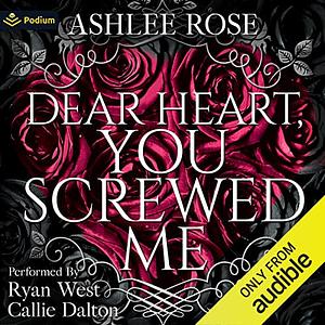 Dear Heart, You Screwed Me by Ashlee Rose