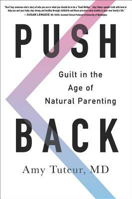 Push Back: Guilt in the Age of Natural Parenting by Amy Tuteur