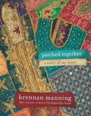 Patched Together: A Story of My Story by Brennan Manning